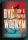 Być wolnym. Jak zachować kontrolę nad swoim życiem w państwie opiekuńczym? Tom G. Palmer