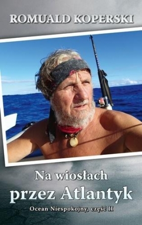 Na wiosłach przez Atlantyk. Ocean Niespokojny cz.2 - Romuald Koperski