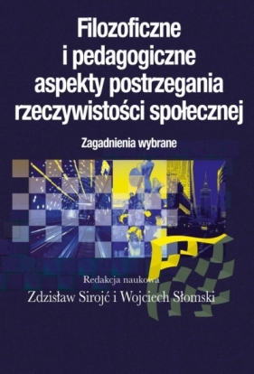 Filozoficzne i pedagogiczne aspekty postrzegania rzeczywistości społecznej - Zdzisław Sirojć, Wojciech Słomski
