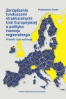 Zarządzanie funduszami strukturalnymi Unii Europejskiej a polityka rozwoju Dubel Przemysław