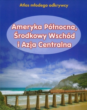 Ameryka Północna, Środkowy Wschód i Azja Centralna Atlas młodego odkrywcy - Foster Karen, Law Felicja