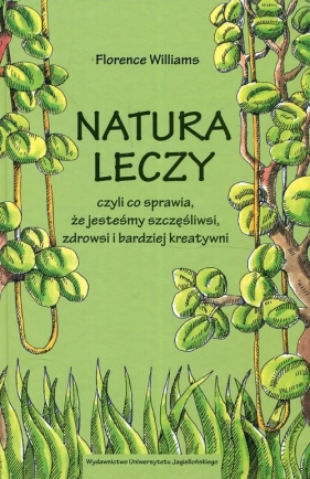 Natura leczy czyli co sprawia że jesteśmy szczęśliwsi zdrowsi i bardziej kreatywni - Florence Williams