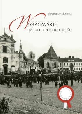 Węgrowskie drogi do niepodległości - Niemirka Bogusław