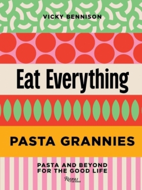 Pasta Grannies: Eat Everything - VICKY BENNISON