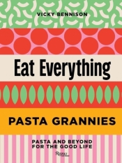 Pasta Grannies: Eat Everything - VICKY BENNISON