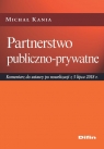 Partnerstwo publiczno-prywatne Komentarz do ustawy po nowelizacji z 5 Kania Michał