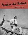 Robert Capa. Death in the Making Robert Capa