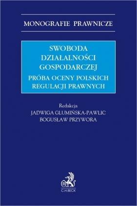 Swoboda działalności gospodarczej. Próba oceny polskich regulacji prawnych - Wojciech Białogłowski, Bogusław Przywora, Ewelina Żelasko-Makowska, Aleksander Wróbel, Adam Wróbel, Marcin Tomasiewicz, Paweł Szecówka, Łukasz Strzępek, Patrycja Sołtysiak, Jacek Sobczak, Anna Rogacka-Łukasik, Jarosław Poturnicki, Karolina Paluszek, Mateusz Maślanka, Dominika Łukawska-Białogłowska, Aleksander Lipiński, Olgierd Kucharski, Michał Kiedrzynek, Jakub Kabza, Łukasz Jurek, Justyna Jasińska-Rudzka, Izabela Felczak-Poturnicka, Katarzyna du Vall, Anna Deryng-Dziuk, Jacek Obidowski