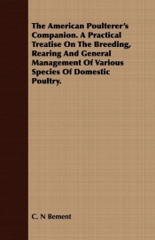 The American Poulterer's Companion. A Practical Treatise On The Breeding, Rearing And General Management Of Various Species Of Domestic Poultry.