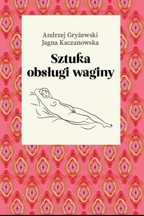 Sztuka obsługi waginy - Jagna Kaczanowska, Andrzej Gryżewski