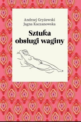Sztuka obsługi waginy - Kaczanowska Jagna , Gryżewski Andrzej