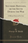 Southern Refugees, or the South During the War A Military Drama in Five Heath George W.