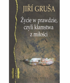 Życie w prawdzie, czyli kłamstwa z miłości - Jiří Gruša