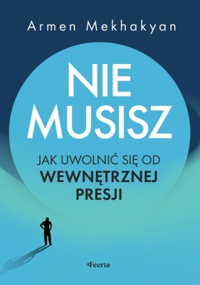 Nie musisz. Jak uwolnić się od wewnętrznej presji - Armen Mekhakyan