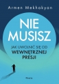 Nie musisz. Jak uwolnić się od wewnętrznej presji - Armen Mekhakyan