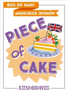 Quiz do nauki angielskich idiomów. Piece of cake - Anna Kamont, Benon Maliszewski