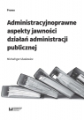 Administracyjnoprawne aspekty jawności działań administracji publicznej Michał Igor Ulasiewicz