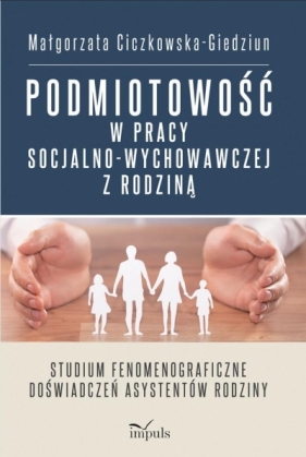 Podmiotowość w pracy socjalno-wychowawczej z rodziną - Ciczkowska-Giedziun Małgorzata