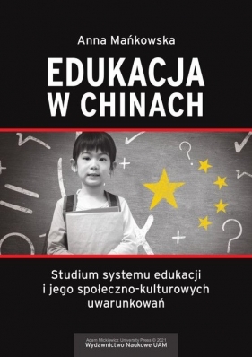 Edukacja w Chinach Studium systemu edukacji i jego społeczno-kulturowych uwarunkowań - Mańkowska Anna