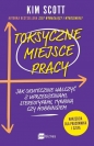 Toksyczne miejsce pracy. Jak skutecznie walczyć z uprzedzeniami, stereotypami, tyranią czy mobbingiem - Kim Scott