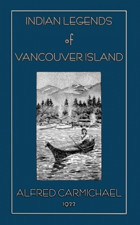 Indian Legends of Vancouver Island - Carmichael Alfred