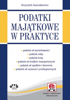Podatki majątkowe w praktyce (z suplementem elektronicznym) (PGK976e) - Janczukowicz Krzysztof