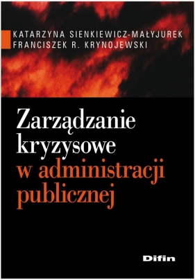 Zarządzanie kryzysowe w administracji publicznej - Sienkiewicz-Małyjurek Katarzyna, Krynojewski Franciszek R.
