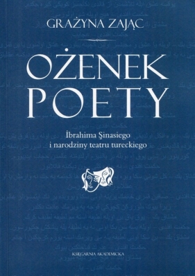 Ożenek poety Ibrahima Sinasiego i narodziny teatru tureckiego - Zając Grażyna