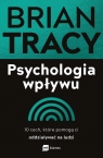 Psychologia wpływu. 10 cech, które pomogą ci oddziaływać na ludzi Brian Tracy