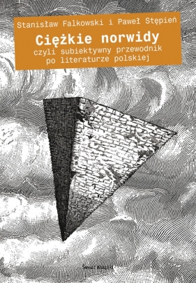 Ciężkie norwidy czyli subiektywny przewodnik po literaturze polskiej - Paweł Stępień, Stanisław Falkowski