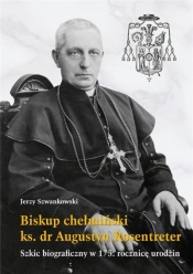 Biskup chełmiński ks. dr Augustyn Rosentreter. Szkic biograficzny w 175 rocznicę urodzin - Jerzy Szwankowski