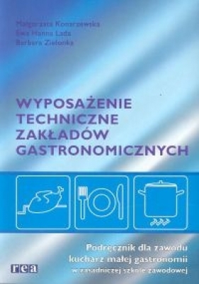 Wyposażenie techniczne zakładów gastronomicznych. Podręcznik dla zawodu kucharz małej gastronomii w zasadniczej szkole zawodowej - Konarzewska Małgorzata, Lada Ewa Hanna, Zielonka Barbara