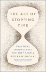 The Art of Stopping Time Practical Mindfulness For Busy People Shojai Pedram