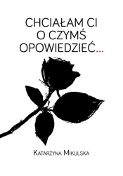 Chciałam Ci o czymś opowiedzieć? - Mikulska Katarzyna<br />