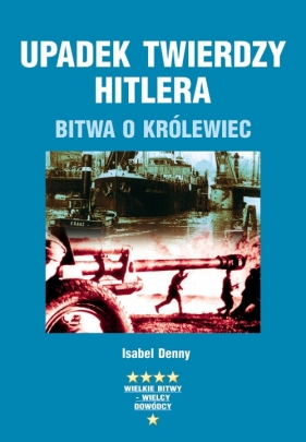 Upadek twierdzy Hitlera Bitwa o Królewiec - Denny Isabel