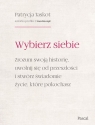 Wybierz siebie. Zrozum swoją historię, uwolnij się od przeszłości i stwórz Patrycja Jaskot