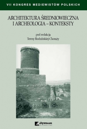 Architektura średniowieczna i archeologia. Konteksty - Rodzińska-Chorąży Teresa