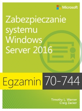 Egzamin 70-744 Zabezpieczanie systemu Windows Server 2016 - Zacker Craig, Warner Timothy L.