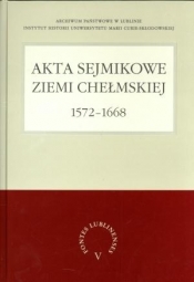 Akta sejmikowe ziemi chełmskiej 1572-1668 - <br />