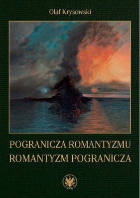 Pogranicza romantyzmu - romantyzm pogranicza - Krysowski Olaf