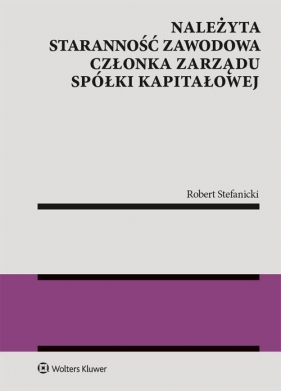 Należyta staranność zawodowa członka zarządu spółki kapitałowej - Robert Stefanicki