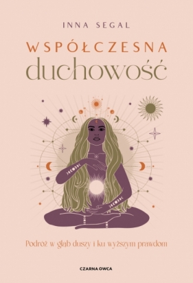 Współczesna duchowość. Podróż w głąb duszy i ku wyższym prawdom - Inna Segal