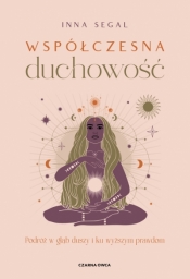 Współczesna duchowość. Podróż w głąb duszy i ku wyższym prawdom - Inna Segal