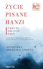 Życie pisane Hanzi. Ukryte oblicze Chin - Agnieszka Sokólska-Górzny