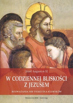 W codziennej bliskości z Jezusem. Rozważania nie tylko dla kleryków - Augustyn SJ Józef
