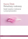 Metastazy rozkoszySześć esejów o kobiecie i przyczynowości Žižek Slavoj