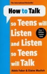 How to Talk so Teens will Listen & Listen so Teens will Talk Faber Adele, Mazlish Elaine