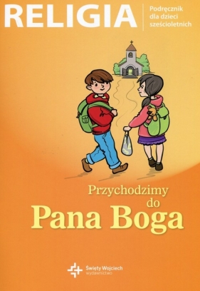 Przychodzimy do Pana Boga. Religia. Podręcznik dla dzieci sześcioletnich - Opracowanie zbiorowe