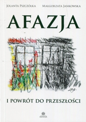 Afazja i powrót do przeszłości - Jolanta Pszczółka, Małgorzata Jankowska