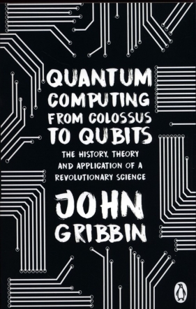 Quantum Computing from Colossus to Qubits - Gribbin John